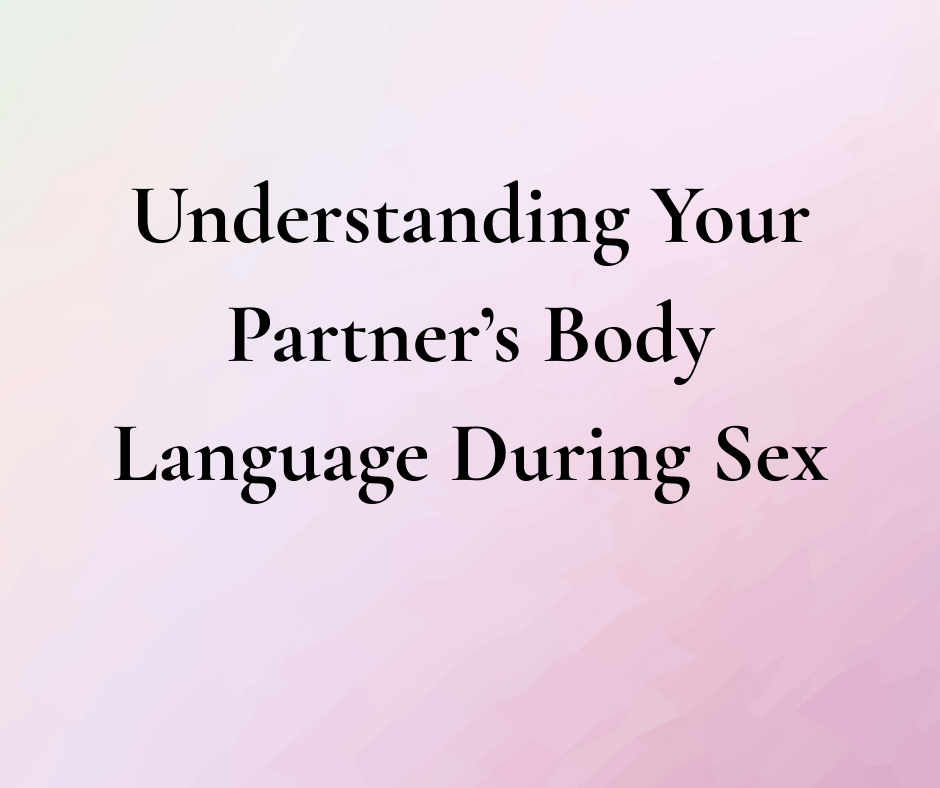 Understanding Your Partner’s Body Language During Sex