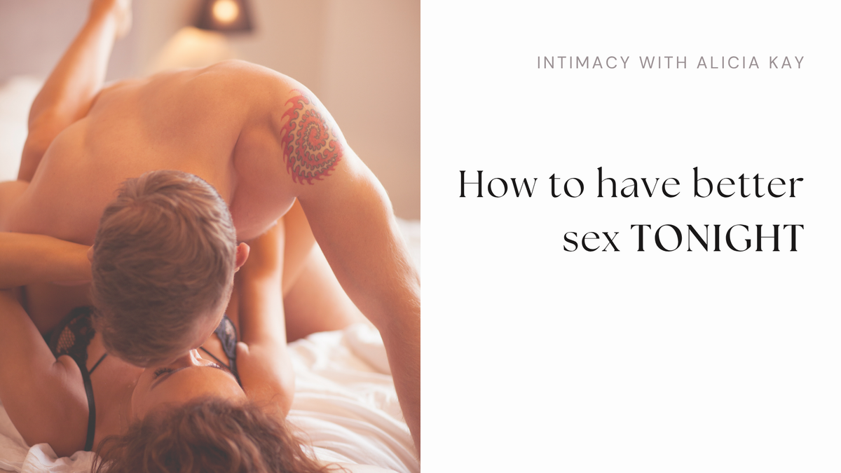 How to have better sex TONIGHT