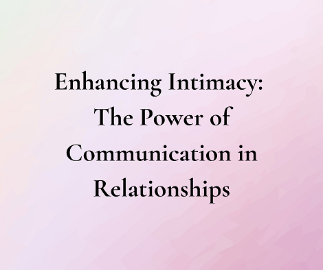 Enhancing Intimacy: The Power of Communication in Relationships