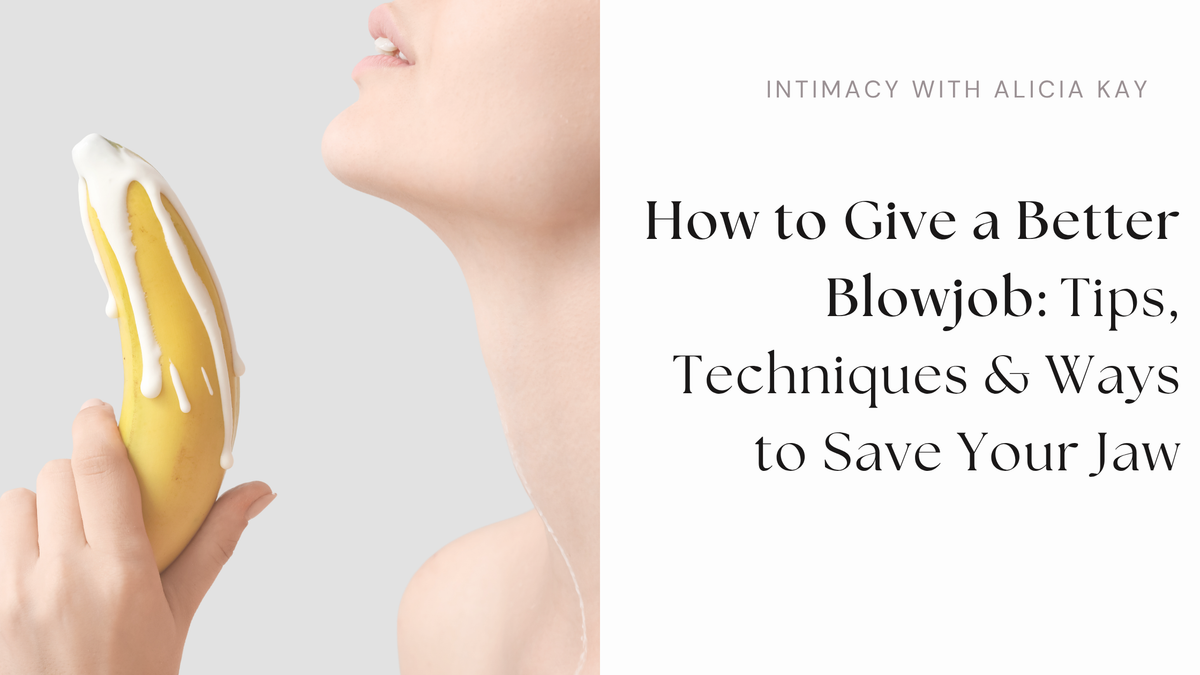 How to Give a Better Blowjob: Tips, Techniques & Ways to Save Your Jaw