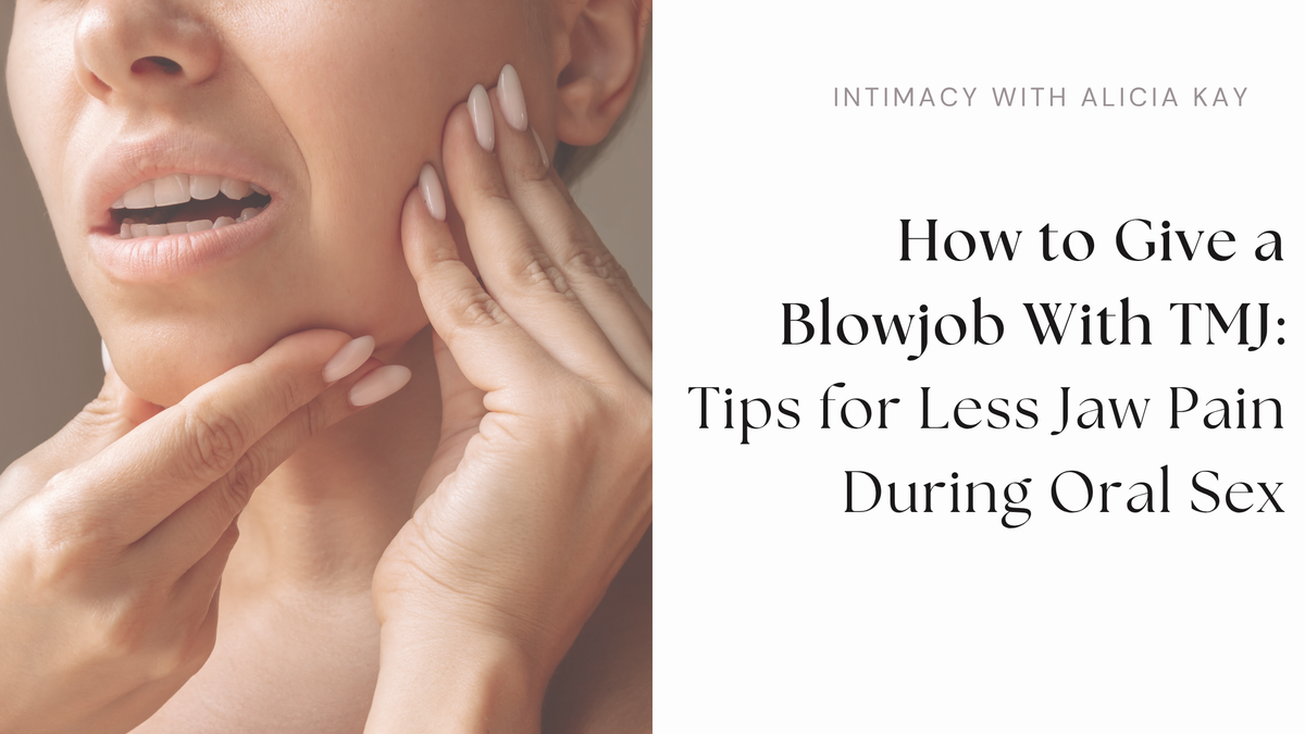 How to Give a Blowjob With TMJ: Tips for Less Jaw Pain During Oral Sex