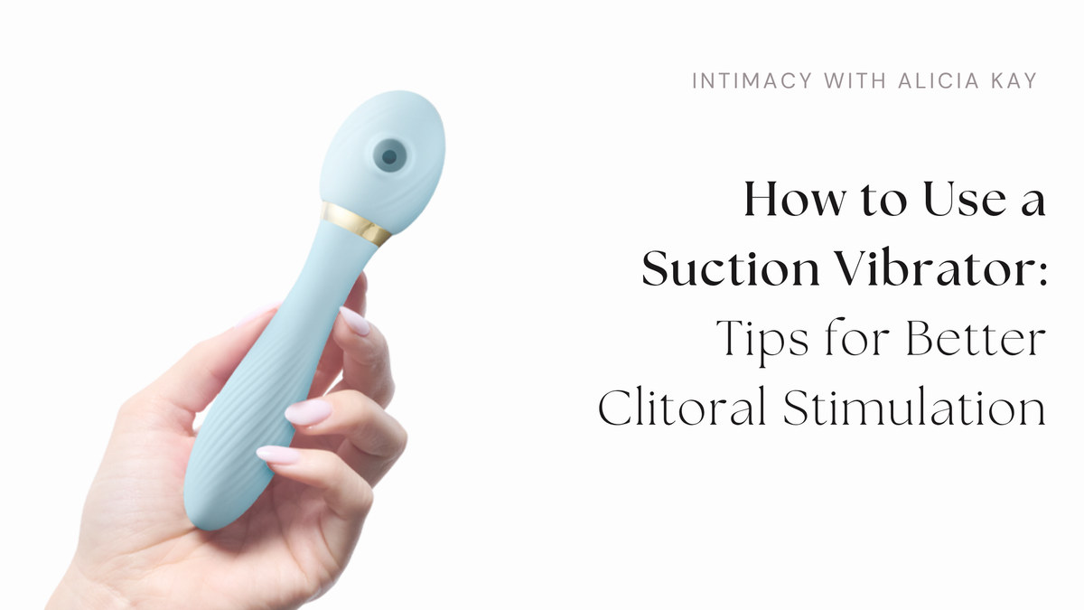 How to Use a Suction Vibrator: Tips for Better Clitoral Stimulation