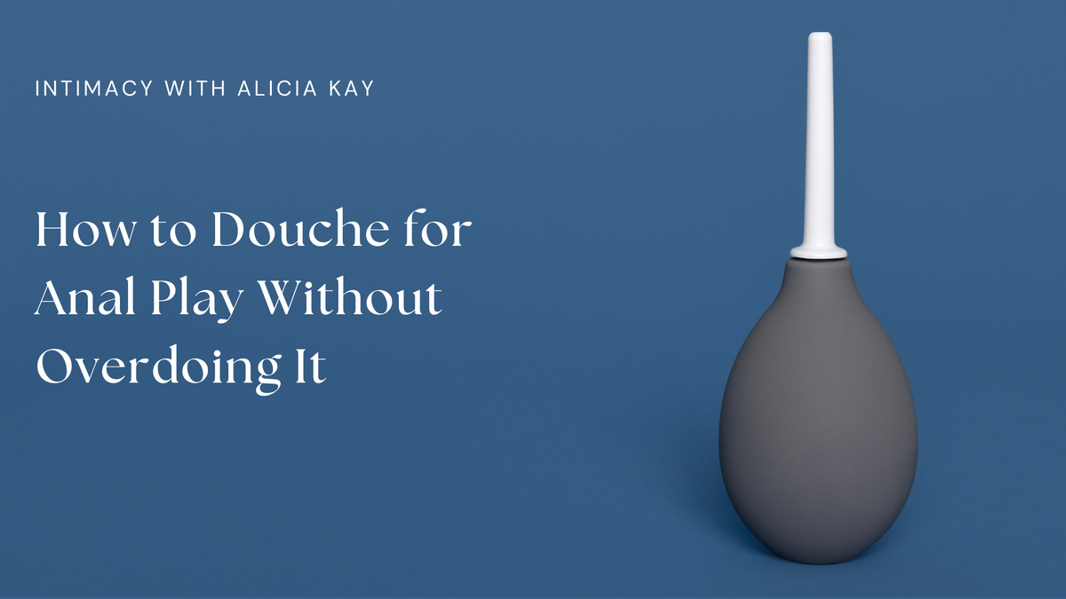 How to Douche for Anal Play Without Overdoing It