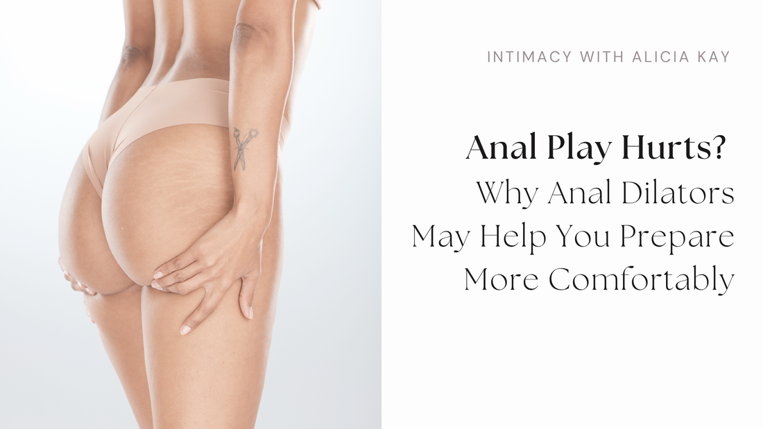 Anal Play Hurts? Why Anal Dilators May Help You Prepare More Comfortably