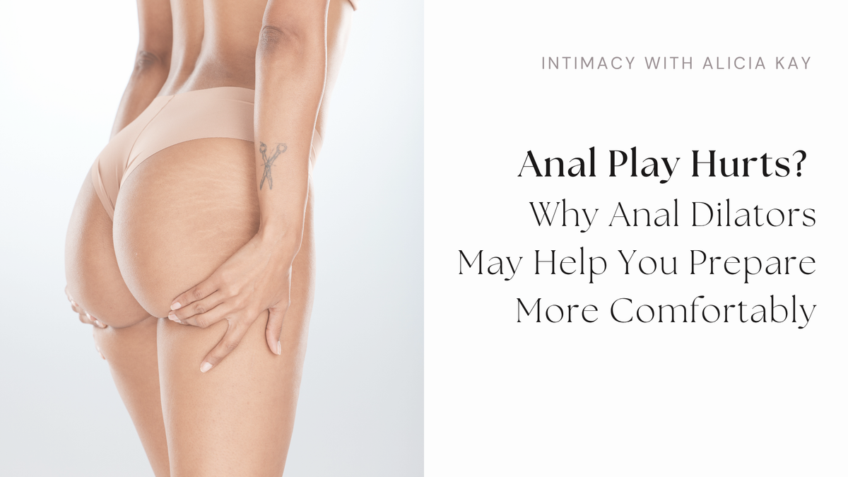 Anal Play Hurts? Why Anal Dilators May Help You Prepare More Comfortably